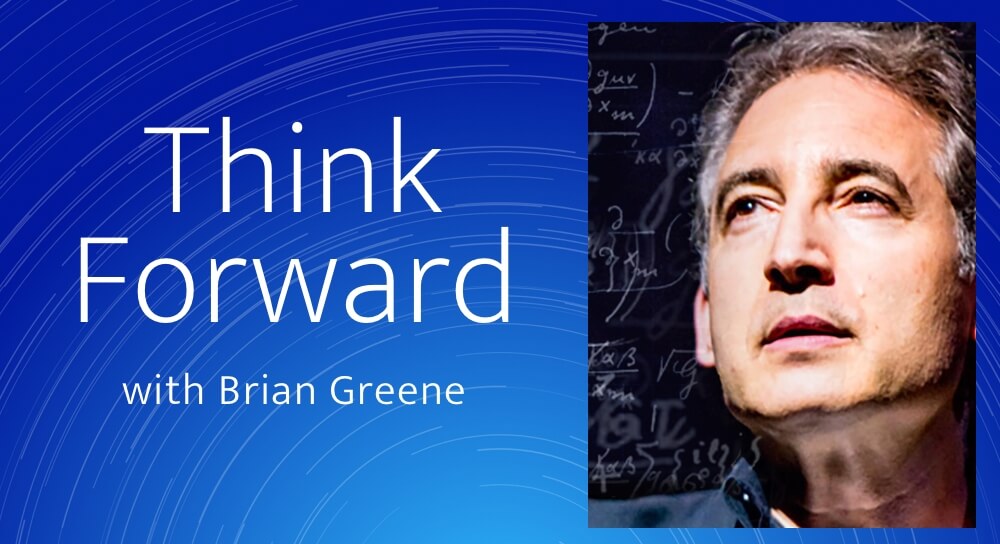 Think Forward with Dr. Brian Greene